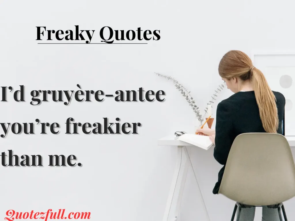 Freaky Cheese Quotes